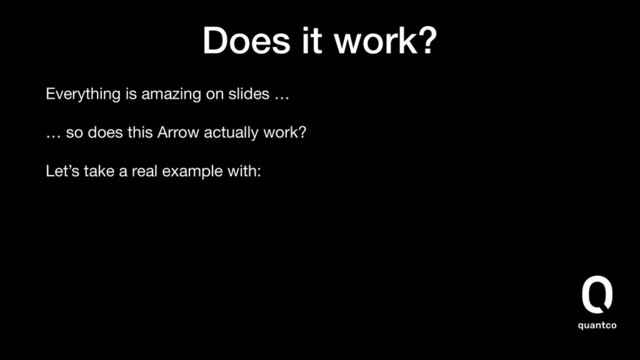 Does it work?
Everything is amazing on slides …
… so does this Arrow actually work?
Let’s take a real example with:

