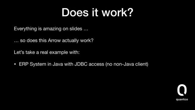 Does it work?
Everything is amazing on slides …
… so does this Arrow actually work?
Let’s take a real example with:
• ERP System in Java with JDBC access (no non-Java client)
