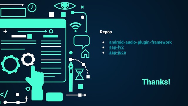 Thanks!
Repos
● android-audio-plugin-framework
● aap-lv2
● aap-juce
