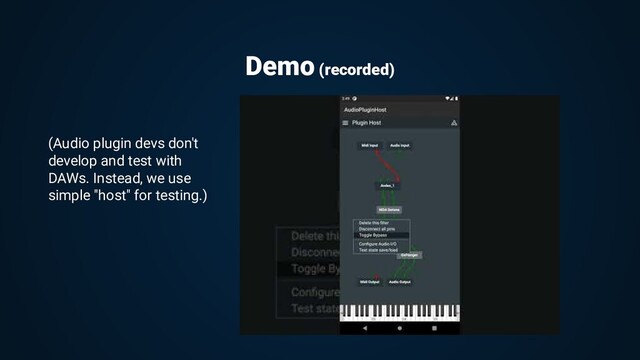 Demo (recorded)
(Audio plugin devs don't
develop and test with
DAWs. Instead, we use
simple "host" for testing.)
