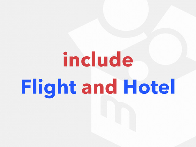 include
Flight and Hotel
