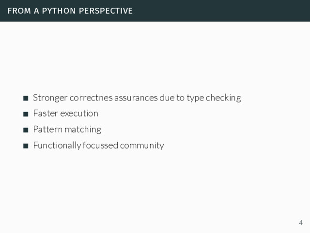 from a python perspective
Stronger correctnes assurances due to type checking
Faster execution
Pattern matching
Functionally focussed community
4
