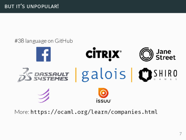 but it’s unpopular!
#38 language on GitHub
More: https://ocaml.org/learn/companies.html
7
