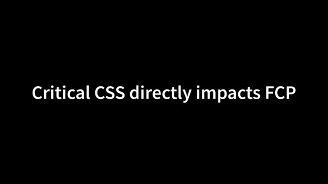 Critical CSS directly impacts FCP
