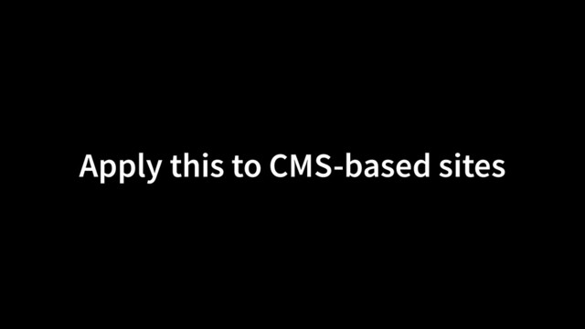 Apply this to CMS-based sites
