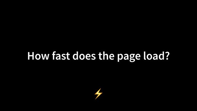 How fast does the page load?
⚡
