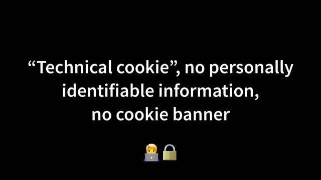 “Technical cookie”, no personally
identifiable information,
 
no cookie banner
🧑💻🔒
