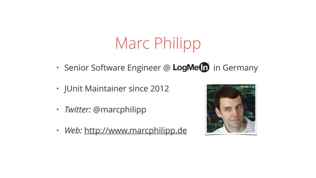 Marc Philipp
• Senior Software Engineer @ in Germany
• JUnit Maintainer since 2012
• Twitter: @marcphilipp
• Web: http://www.marcphilipp.de
