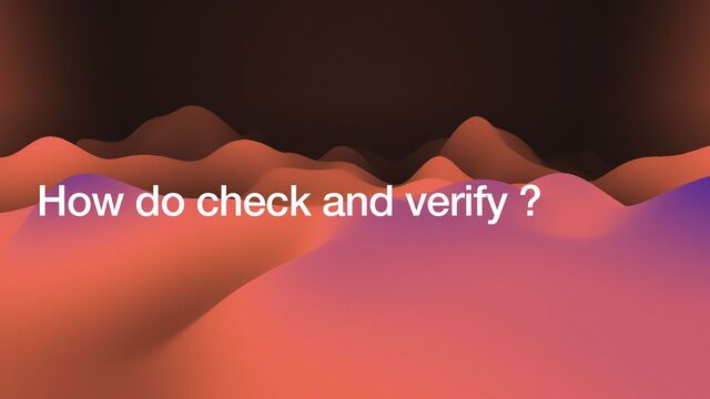 How do check and verify ?
