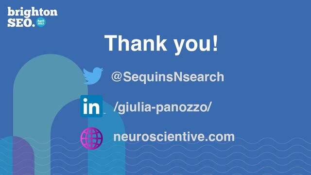 @SequinsNsearch
/giulia-panozzo/
Thank you!
neuroscientive.com
