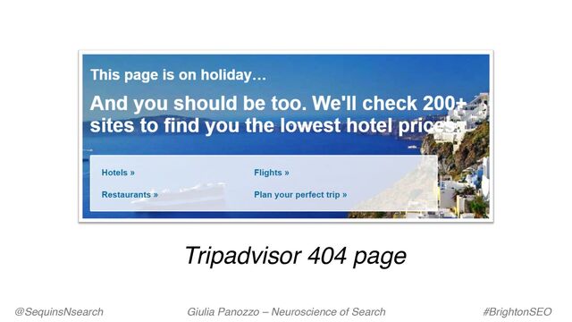 Tripadvisor 404 page
@SequinsNsearch Giulia Panozzo – Neuroscience of Search #BrightonSEO
