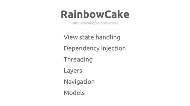 RainbowCake
rainbowcake/rainbowcake
Threading
Dependency injection
Layers
View state handling
Navigation
Models

