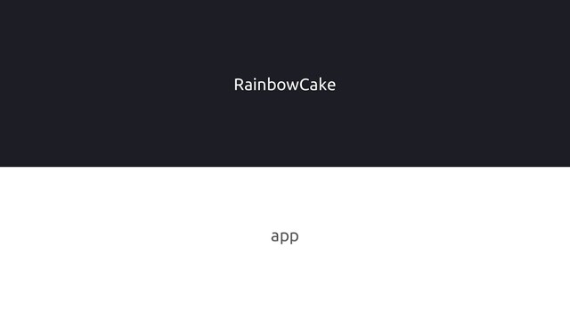 app
RainbowCake
