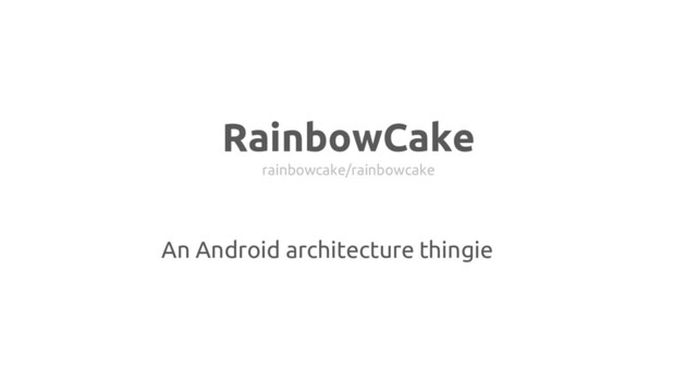 RainbowCake
rainbowcake/rainbowcake
An Android architecture thingie
framework
concept
