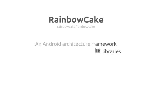 RainbowCake
rainbowcake/rainbowcake
An Android architecture framework
libraries
