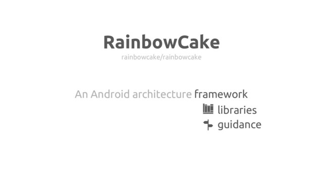 RainbowCake
rainbowcake/rainbowcake
An Android architecture framework
libraries
guidance
