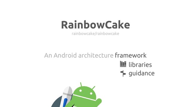 RainbowCake
rainbowcake/rainbowcake
An Android architecture framework
libraries
guidance
