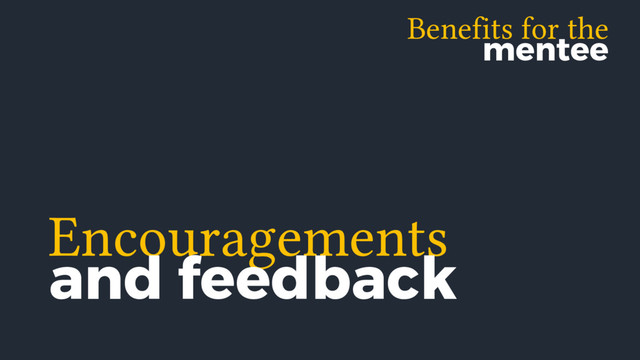 Benefits for the
mentee
Encouragements
and feedback
