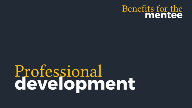 Benefits for the
mentee
Professional
development
