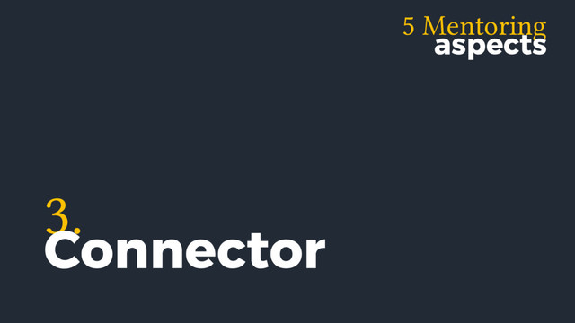 5 Mentoring
aspects
3.
Connector

