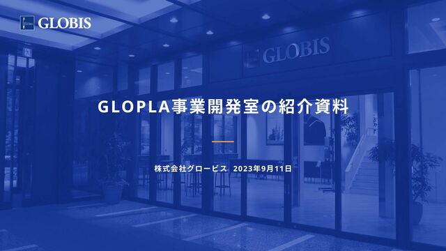 株式会社グロービス 2023年9月11日
GLOPLA事業開発室の紹介資料
