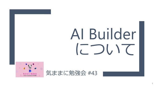 AI Builder
について
気ままに勉強会 #43
1
