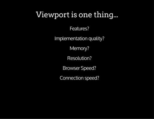 Viewport is one thing...
Features?
Implementation quality?
Memory?
Resolution?
Browser Speed?
Connection speed?
