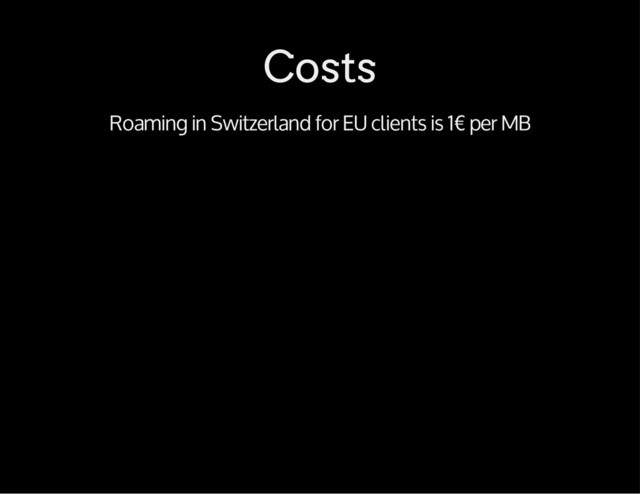 Costs
Roaming in Switzerland for EU clients is 1€ per MB

