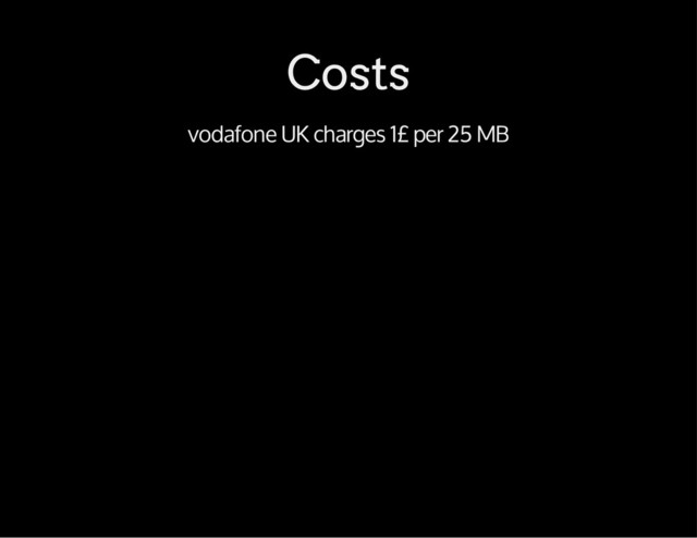 Costs
vodafone UK charges 1£ per 25 MB
