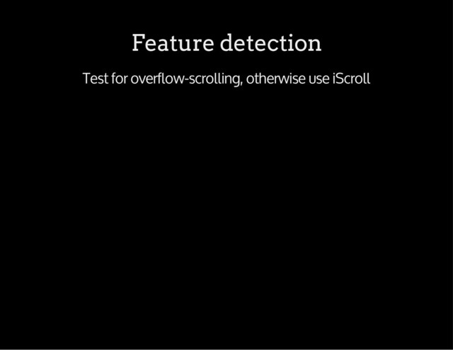 Feature detection
Test for overflow-scrolling, otherwise use iScroll
