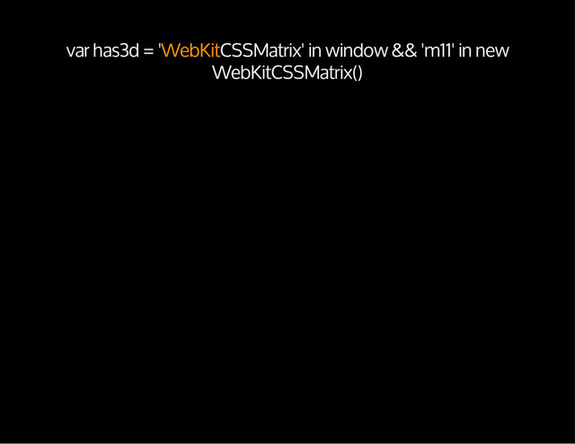 var has3d = 'WebKitCSSMatrix' in window && 'm11' in new
WebKitCSSMatrix()
