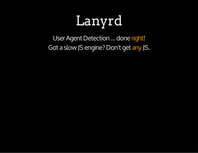 Lanyrd
User Agent Detection ... done right!
Got a slow JS engine? Don't get any JS.
