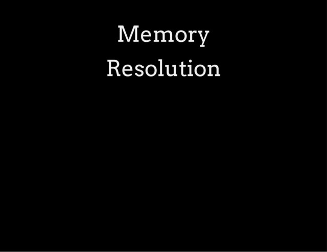 Memory
Resolution
