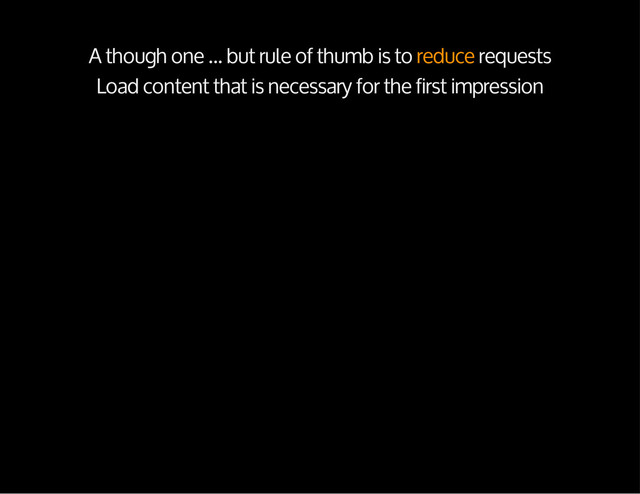 A though one ... but rule of thumb is to reduce requests
Load content that is necessary for the first impression
