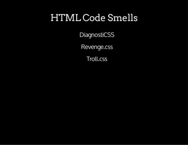 HTML Code Smells
DiagnostiCSS
Revenge.css
Troll.css
