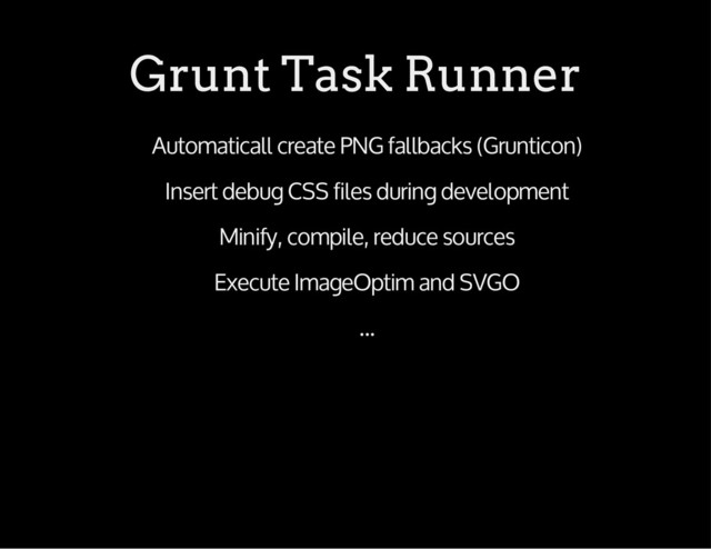 Grunt Task Runner
Automaticall create PNG fallbacks (Grunticon)
Insert debug CSS files during development
Minify, compile, reduce sources
Execute ImageOptim and SVGO
...
