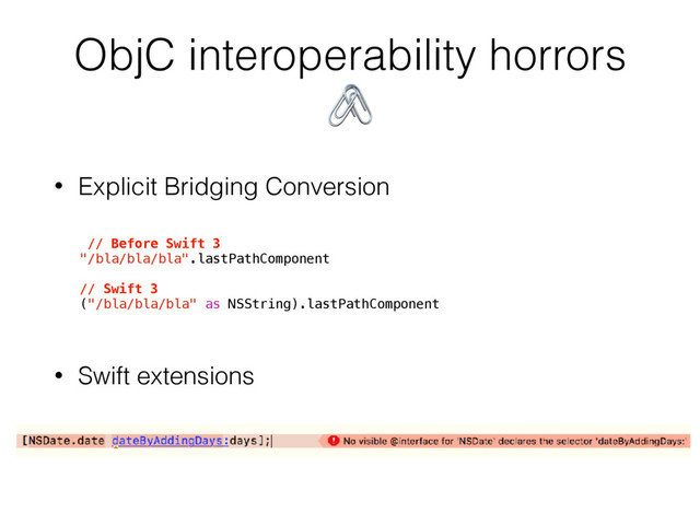 ObjC interoperability horrors

• Explicit Bridging Conversion
• Swift extensions
// Before Swift 3
"/bla/bla/bla".lastPathComponent
// Swift 3
("/bla/bla/bla" as NSString).lastPathComponent
