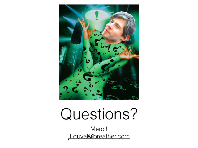 Questions?
Merci!
jf.duval@breather.com
