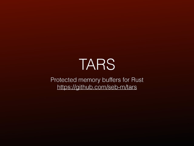 TARS
Protected memory buffers for Rust
https://github.com/seb-m/tars

