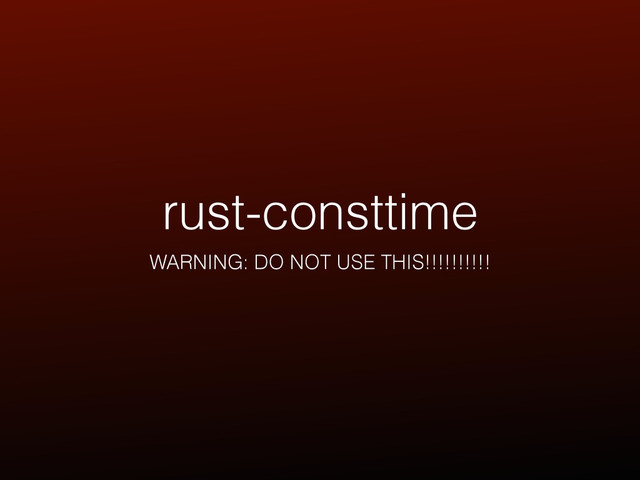 rust-consttime
WARNING: DO NOT USE THIS!!!!!!!!!!
