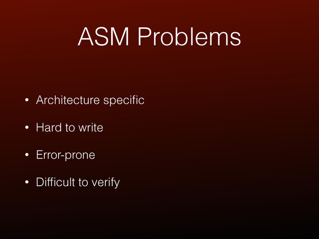 ASM Problems
• Architecture speciﬁc
• Hard to write
• Error-prone
• Difﬁcult to verify
