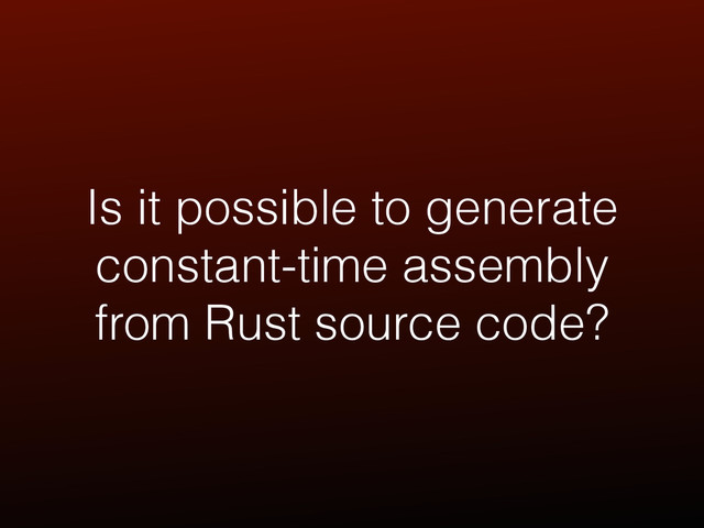 Is it possible to generate
constant-time assembly
from Rust source code?
