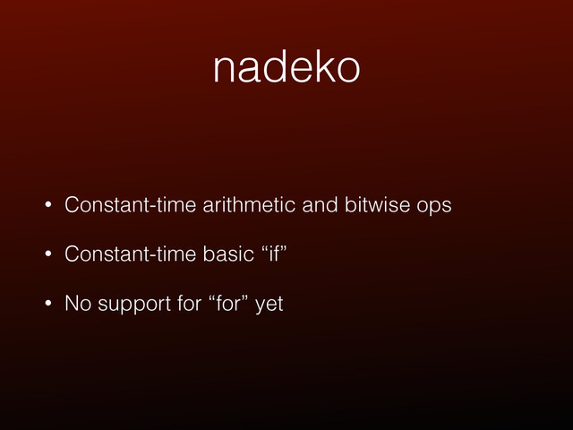 nadeko
• Constant-time arithmetic and bitwise ops
• Constant-time basic “if”
• No support for “for” yet
