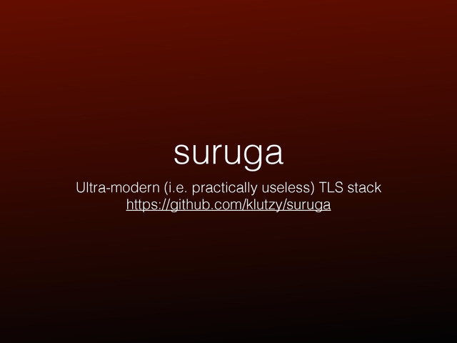 suruga
Ultra-modern (i.e. practically useless) TLS stack
https://github.com/klutzy/suruga
