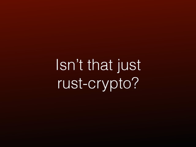 Isn’t that just 
rust-crypto?

