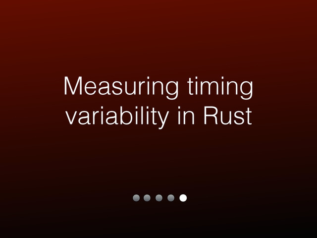 Measuring timing
variability in Rust
