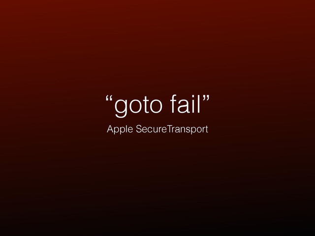 “goto fail”
Apple SecureTransport
