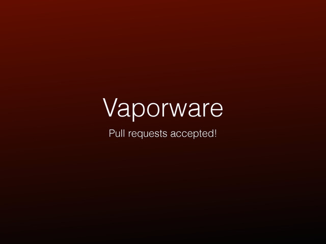 Vaporware
Pull requests accepted!
