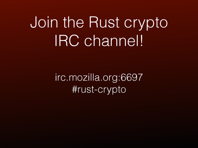 Join the Rust crypto
IRC channel!
irc.mozilla.org:6697
#rust-crypto
