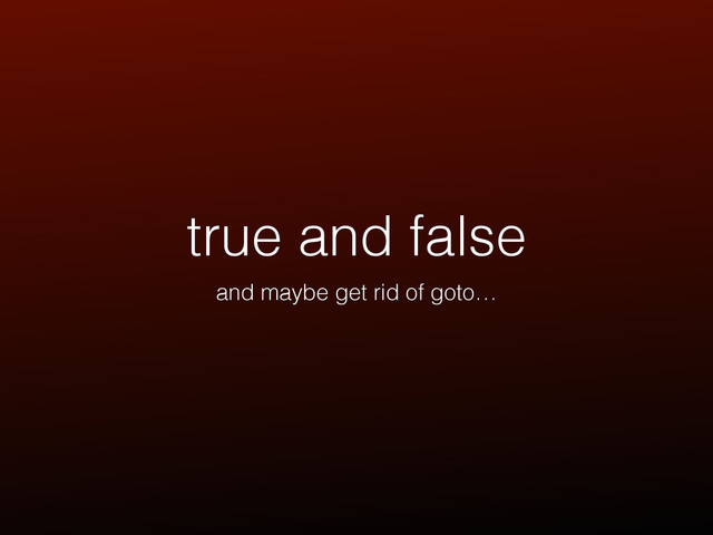 true and false
and maybe get rid of goto…
